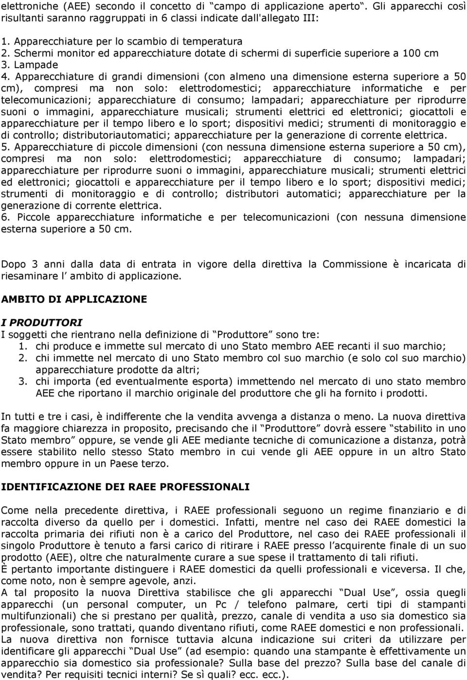 Apparecchiature di grandi dimensioni (con almeno una dimensione esterna superiore a 50 cm), compresi ma non solo: elettrodomestici; apparecchiature informatiche e per telecomunicazioni;