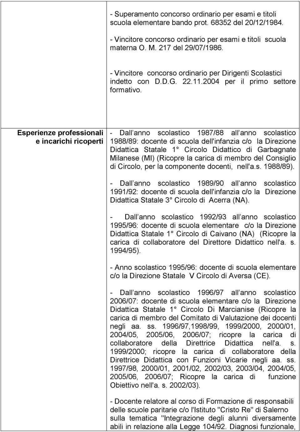 Esperienze professionali e incarichi ricoperti - Dall anno scolastico 1987/88 all anno scolastico 1988/89: docente di scuola dell'infanzia c/o la Direzione Didattica Statale 1 Circolo Didattico di