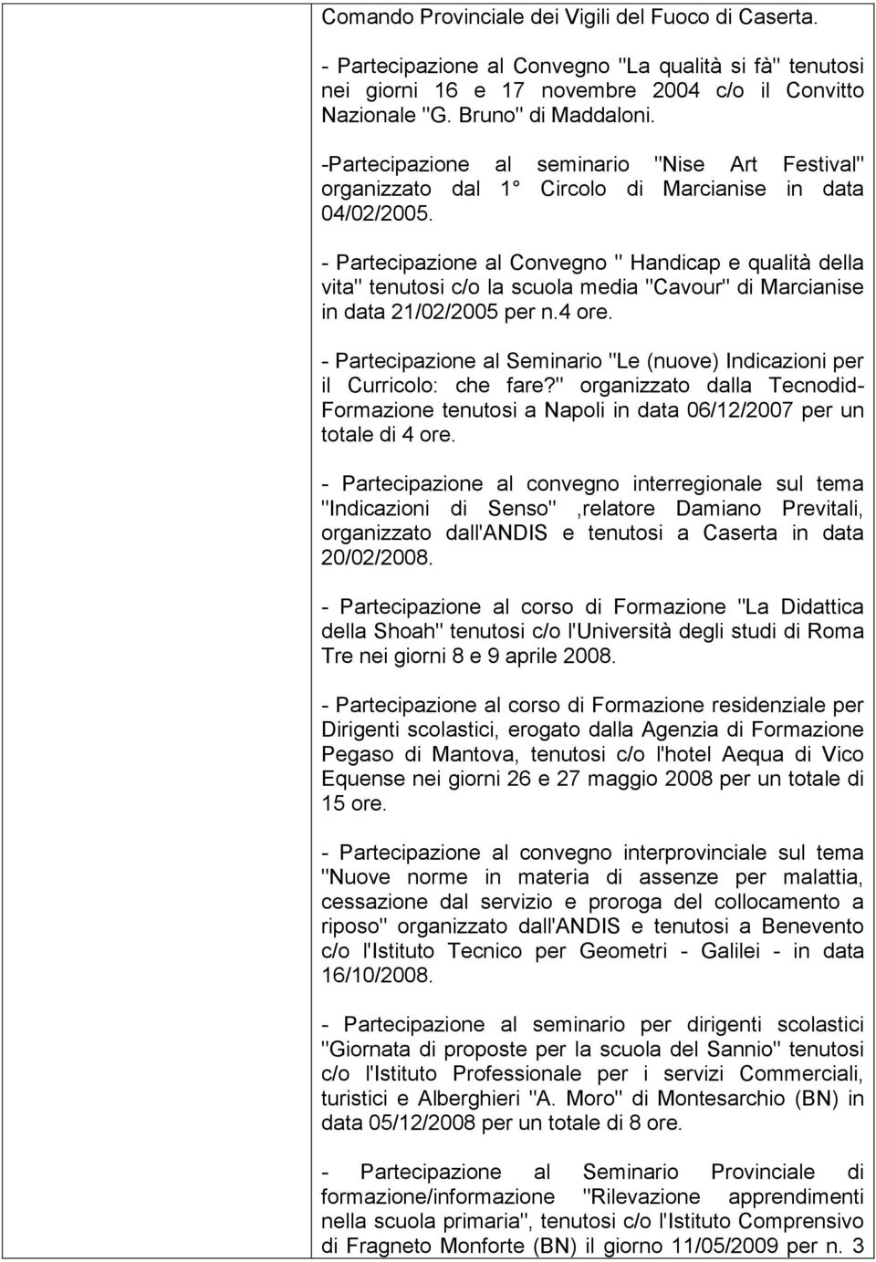 - Partecipazione al Convegno " Handicap e qualità della vita" tenutosi c/o la scuola media "Cavour" di Marcianise in data 21/02/2005 per n.4 ore.