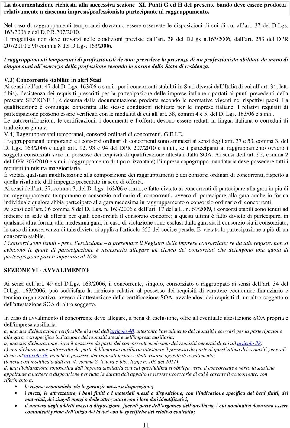 Il progettista non deve trovarsi nelle condizioni previste dall art. 38 del D.Lgs n.163/2006, dall art. 253 del DPR 207/2010 e 90 comma 8 del D.Lgs. 163/2006.