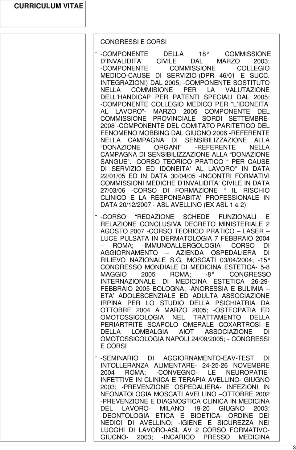 COMPONENTE DEL COMMISSIONE PROVINCIALE SORDI SETTEMBRE- 2008 -COMPONENTE DEL COMITATO PARITETICO DEL FENOMENO MOBBING DAL GIUGNO 2006 -REFERENTE NELLA CAMPAGNA DI SENSIBILIZZAZIONE ALLA DONAZIONE