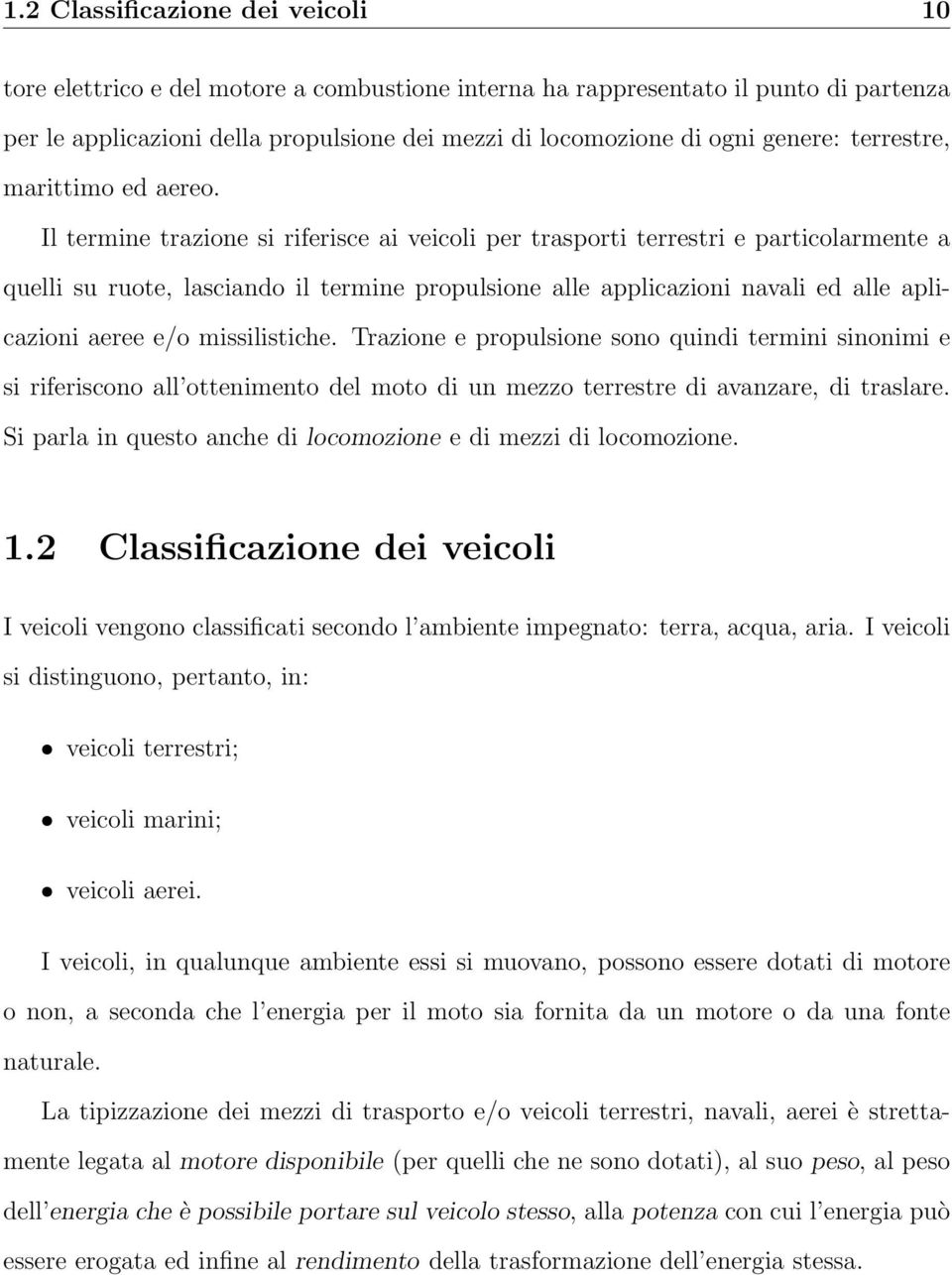 Il termine trazione si riferisce ai veicoli per trasporti terrestri e particolarmente a quelli su ruote, lasciando il termine propulsione alle applicazioni navali ed alle aplicazioni aeree e/o