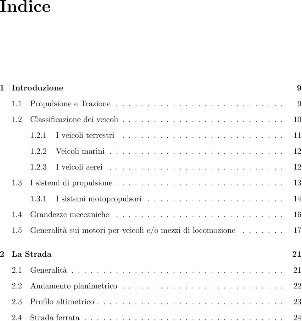 ..................... 14 1.4 Grandezze meccaniche........................... 16 1.5 Generalità sui motori per veicoli e/o mezzi di locomozione....... 17 2 La Strada 21 2.1 Generalità.................................. 21 2.2 Andamento planimetrico.