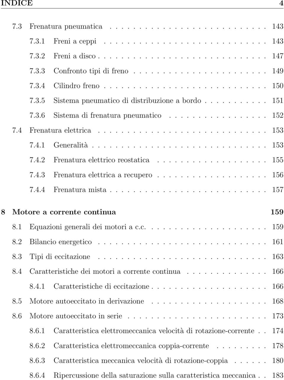 4 Frenatura elettrica............................. 153 7.4.1 Generalità.............................. 153 7.4.2 Frenatura elettrico reostatica................... 155 7.4.3 Frenatura elettrica a recupero.