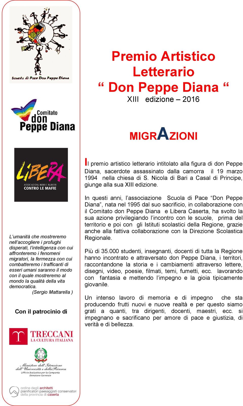 Con il patrocinio di In questi anni, l associazione Scuola di Pace Don Peppe Diana, nata nel 1995 dal suo sacrificio, in collaborazione con il Comitato don Peppe Diana e Libera Caserta, ha svolto la