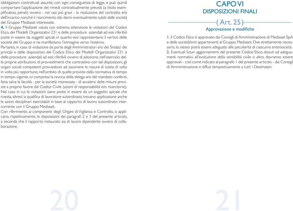 Il Gruppo Mediaset valuta con estrema attenzione le violazioni del Codice Etico, dei Modelli Organizzativi 231 e delle procedure aziendali ad essi riferibili poste in essere da soggetti apicali, in