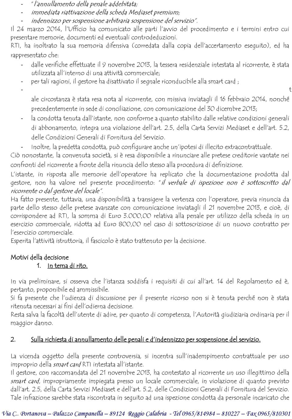 RTI, ha inoltrato la sua memoria difensiva (corredata dalla copia dell accertamento eseguito), ed ha rappresentato che: - dalle verifiche effettuate il 9 novembre 2013, la tessera residenziale