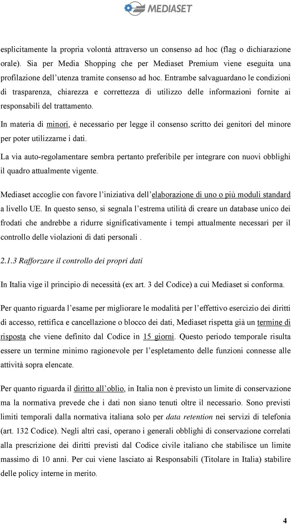 Entrambe salvaguardano le condizioni di trasparenza, chiarezza e correttezza di utilizzo delle informazioni fornite ai responsabili del trattamento.