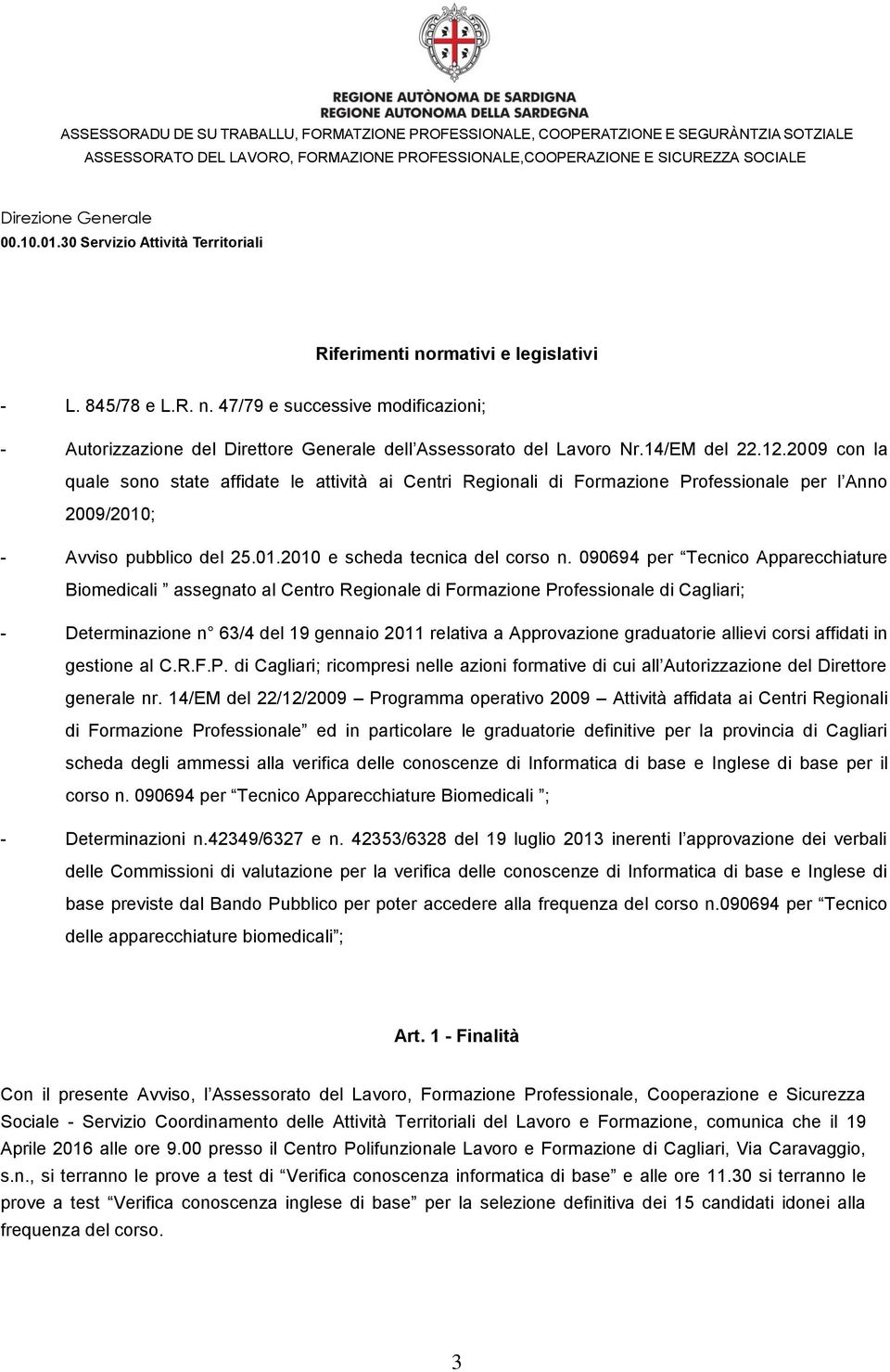 090694 per Tecnico Apparecchiature Biomedicali assegnato al Centro Regionale di Formazione Professionale di Cagliari; - Determinazione n 63/4 del 19 gennaio 2011 relativa a Approvazione graduatorie