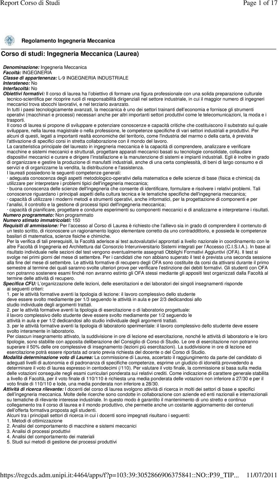 nel settore industriale, in cui il maggior numero di ingegneri meccanici trova sbocchi lavorativi, e nel terziario avanzato.