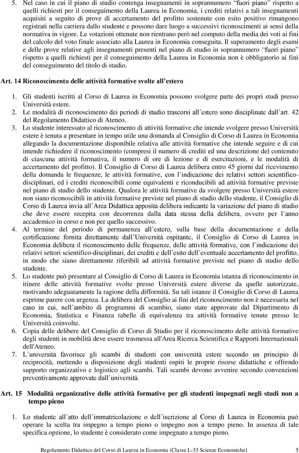 ai sensi della normativa in vigore. Le votazioni ottenute non rientrano però nel computo della media dei voti ai fini del calcolo del voto finale associato alla Laurea in Economia conseguita.