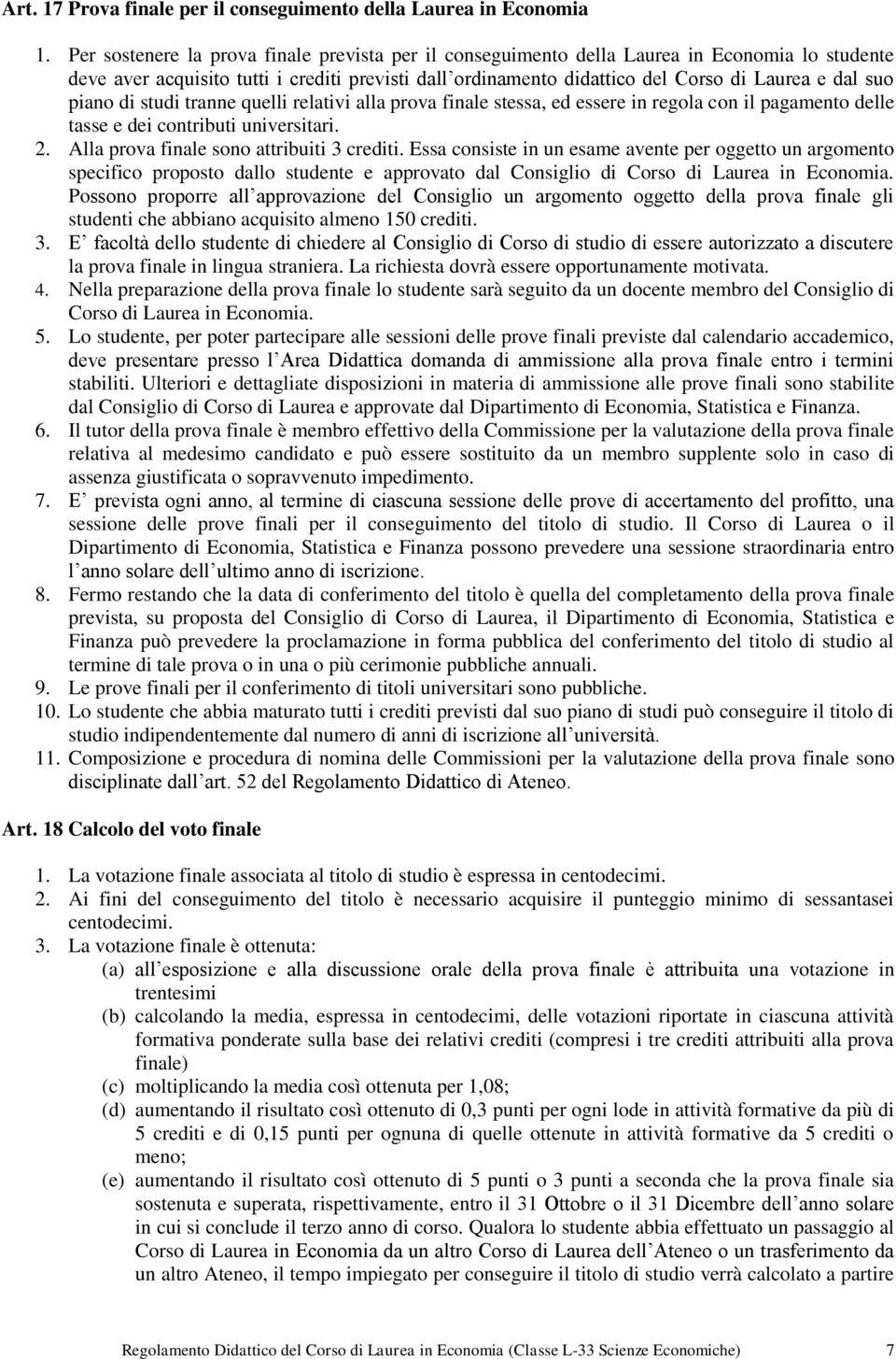 piano di studi tranne quelli relativi alla prova finale stessa, ed essere in regola con il pagamento delle tasse e dei contributi universitari. 2. Alla prova finale sono attribuiti 3 crediti.