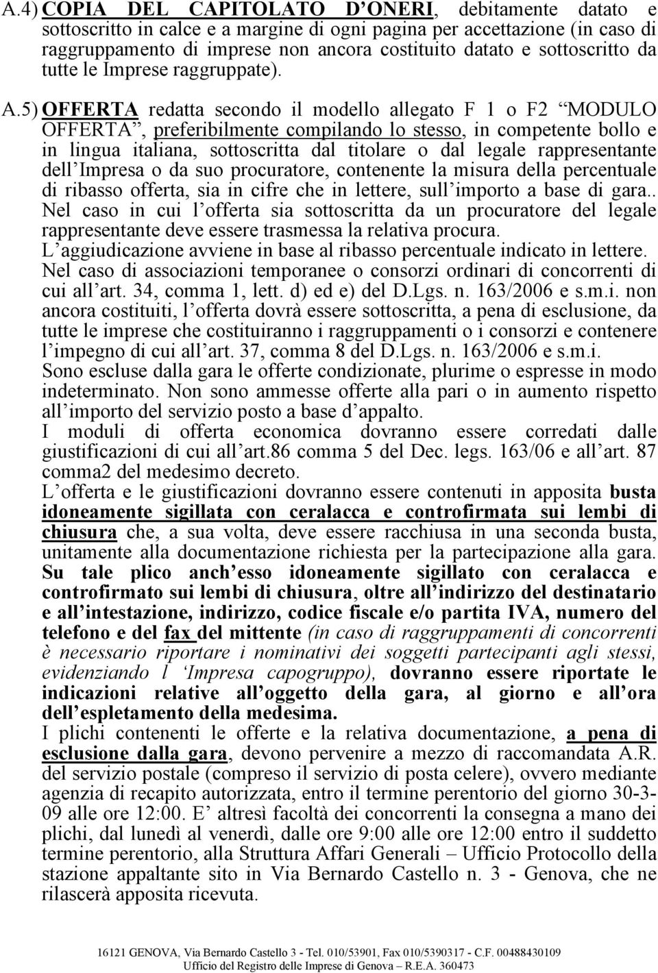 5) OFFERTA redatta secondo il modello allegato F 1 o F2 MODULO OFFERTA, preferibilmente compilando lo stesso, in competente bollo e in lingua italiana, sottoscritta dal titolare o dal legale