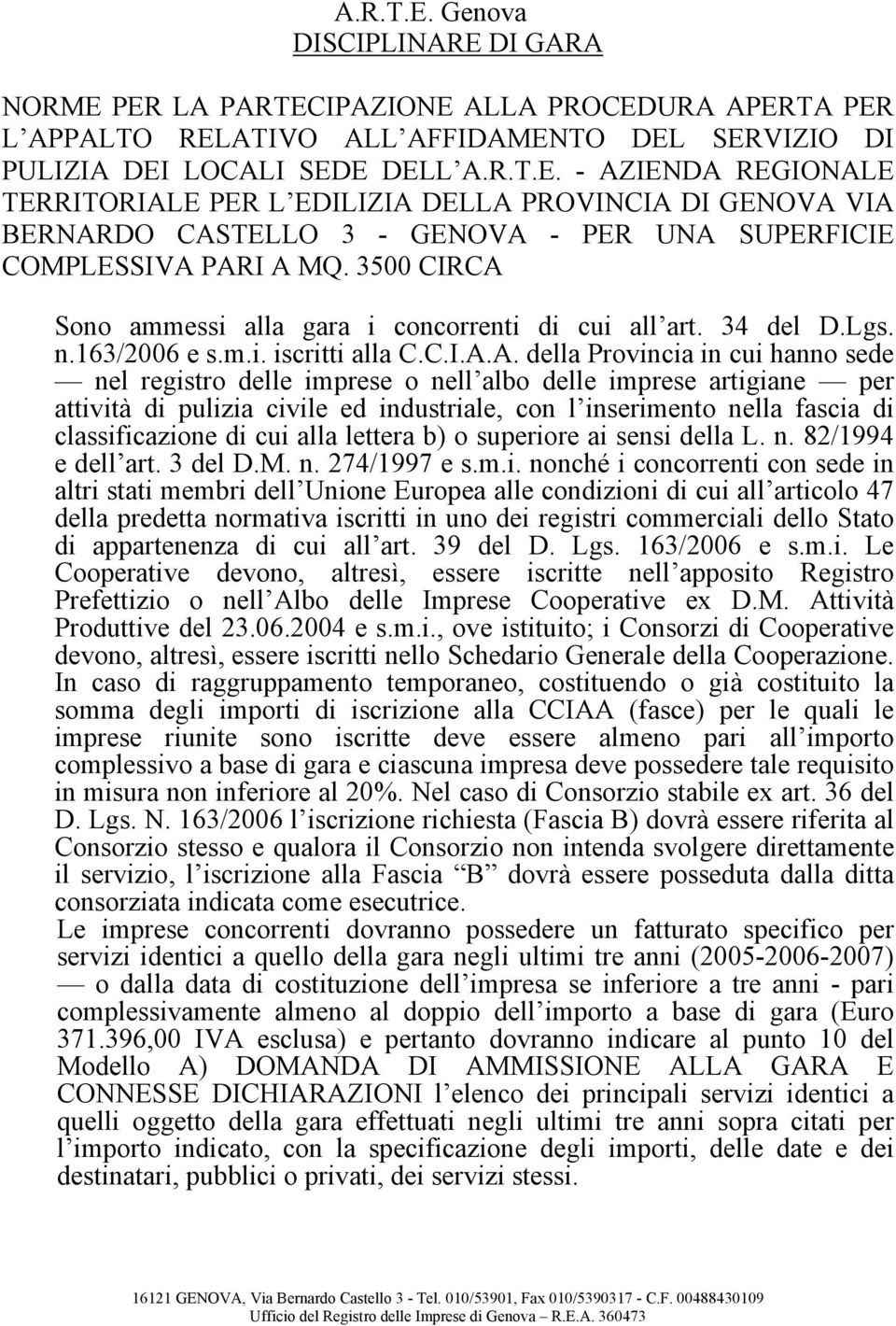 Sono ammessi alla gara i concorrenti di cui all art. 34 del D.Lgs. n.163/2006 e s.m.i. iscritti alla C.C.I.A.