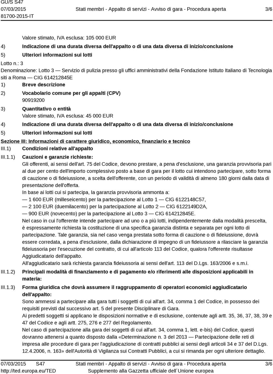 per gli appalti (CPV) 3) Quantitativo o entità Valore stimato, IVA esclusa: 45 000 EUR 4) Indicazione di una durata diversa dell'appalto o di una data diversa di inizio/conclusione 5) Ulteriori