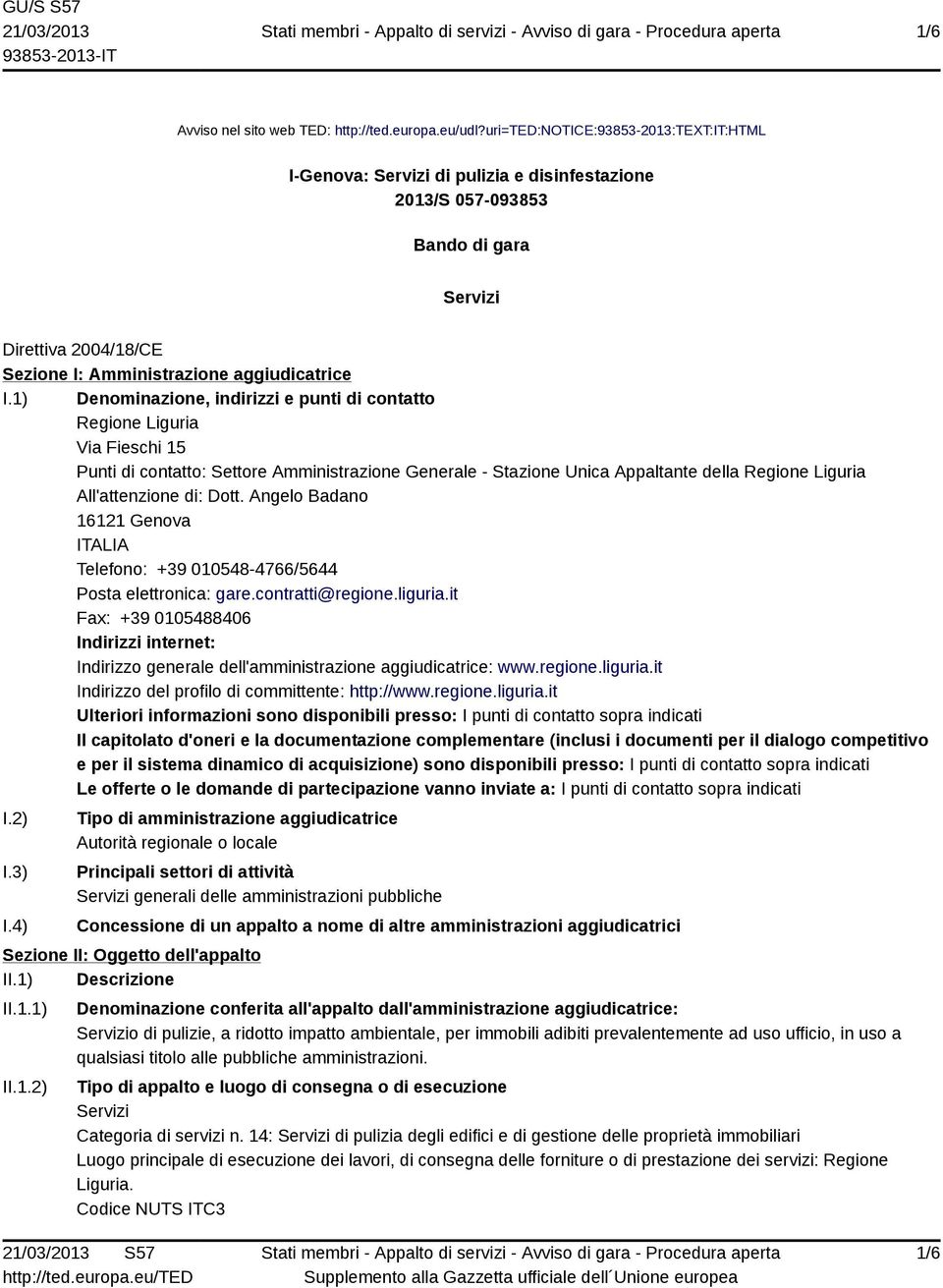 1) Denominazione, indirizzi e punti di contatto Regione Liguria Via Fieschi 15 Punti di contatto: Settore Amministrazione Generale - Stazione Unica Appaltante della Regione Liguria All'attenzione di: