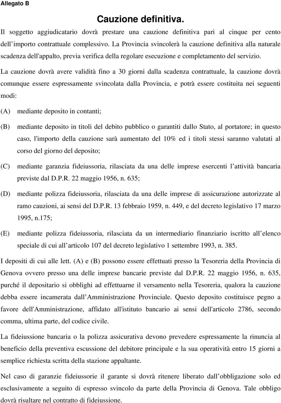 La cauzione dovrà avere validità fino a 30 giorni dalla scadenza contrattuale, la cauzione dovrà comunque essere espressamente svincolata dalla Provincia, e potrà essere costituita nei seguenti modi: