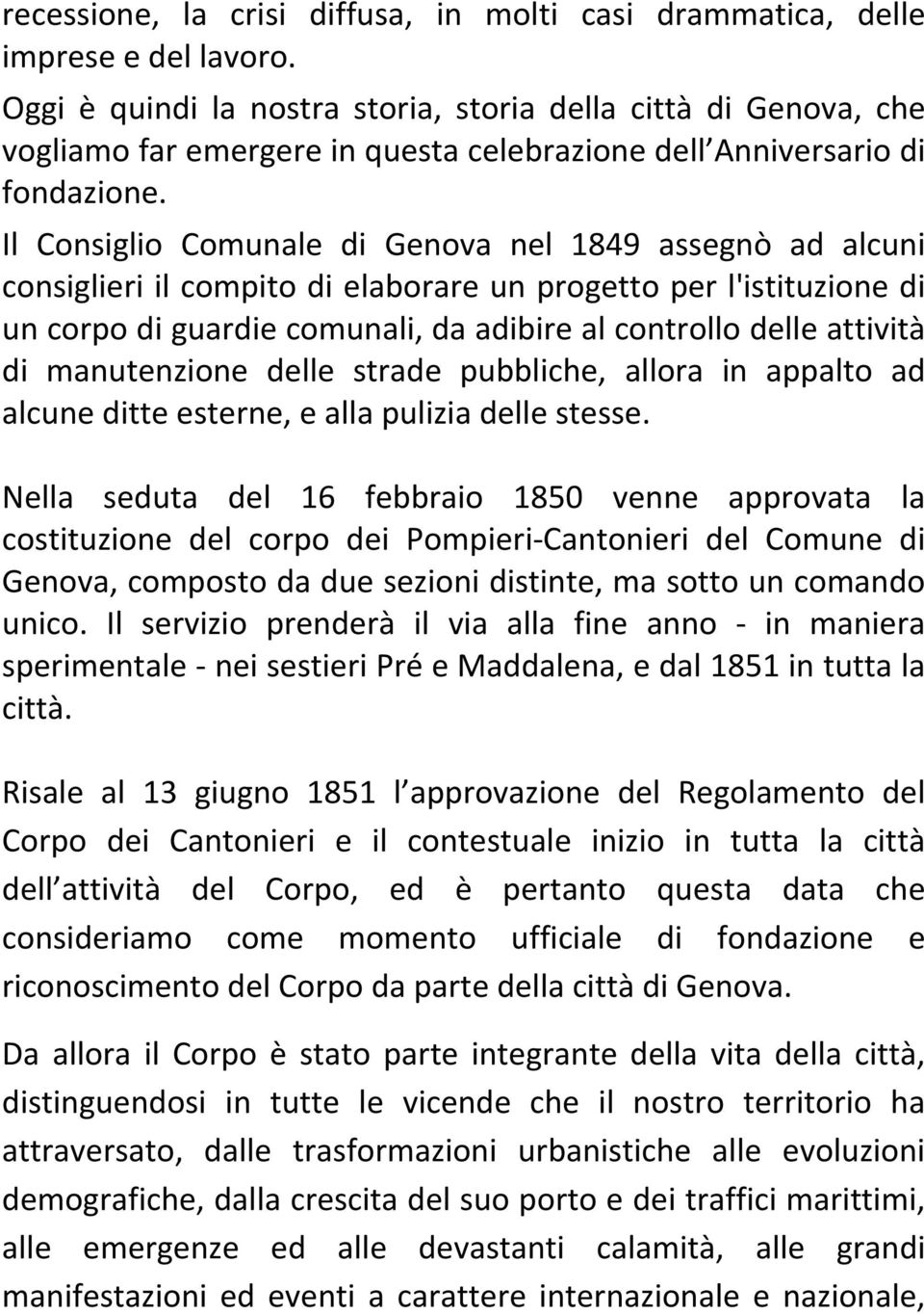 Il Consiglio Comunale di Genova nel 1849 assegnò ad alcuni consiglieri il compito di elaborare un progetto per l'istituzione di un corpo di guardie comunali, da adibire al controllo delle attività di