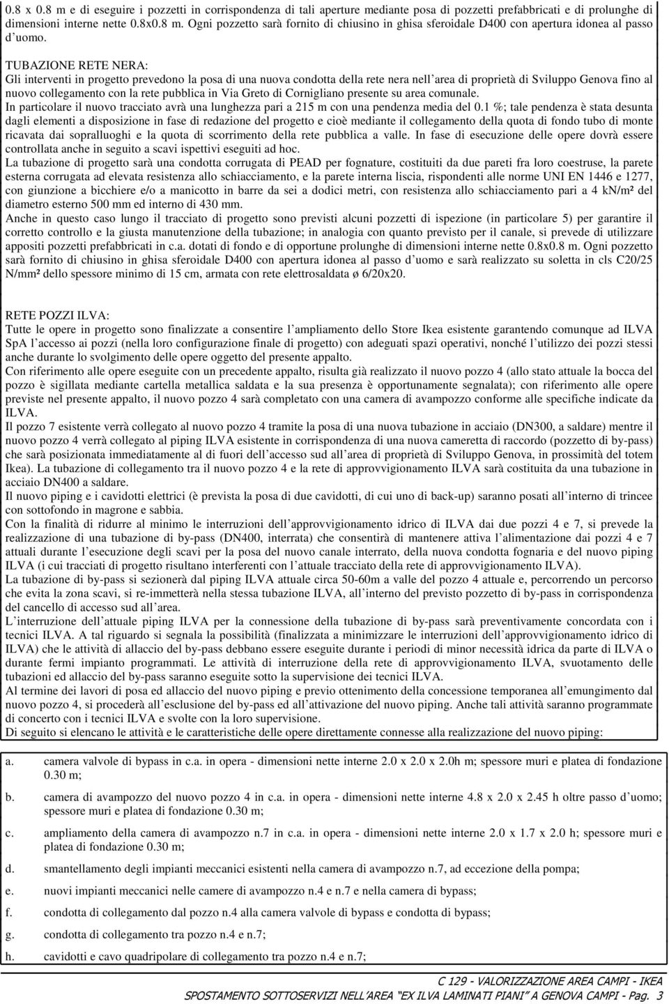 Via Greto di Cornigliano presente su area comunale. In particolare il nuovo tracciato avrà una lunghezza pari a 215 m con una pendenza media del 0.