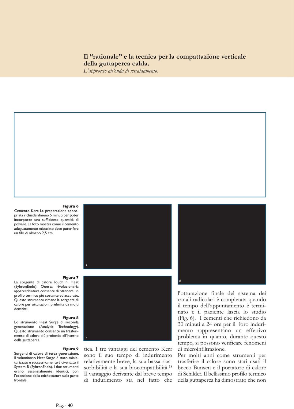 La foto mostra come il cemento adeguatamente miscelato deve poter fare un filo di almeno 2,5 cm. 7 Figura 7 La sorgente di calore Touch n Heat (SybronEndo).