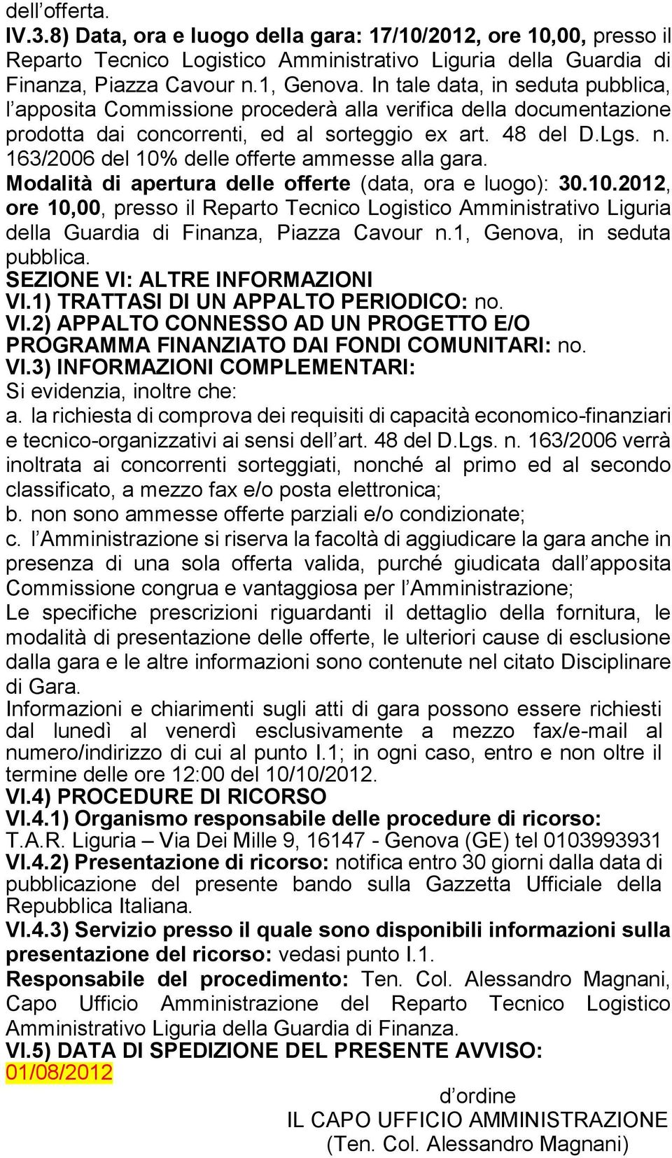 163/2006 del 10% delle offerte ammesse alla gara. Modalità di apertura delle offerte (data, ora e luogo): 30.10.2012, ore 10,00, presso il Reparto Tecnico Logistico Amministrativo Liguria della Guardia di Finanza, Piazza Cavour n.