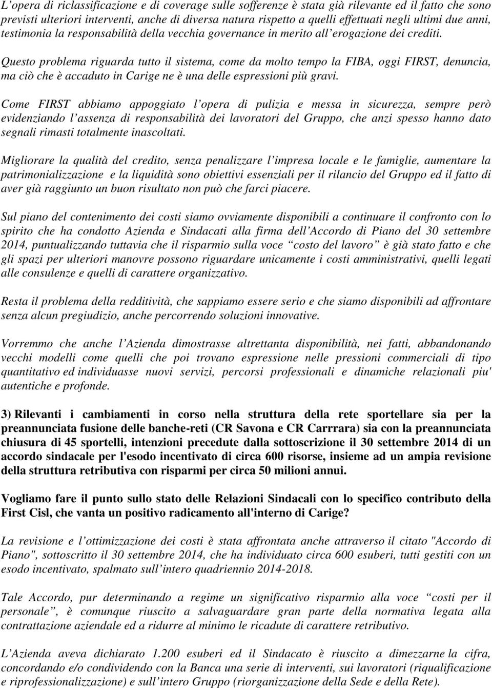 Questo problema riguarda tutto il sistema, come da molto tempo la FIBA, oggi FIRST, denuncia, ma ciò che è accaduto in Carige ne è una delle espressioni più gravi.