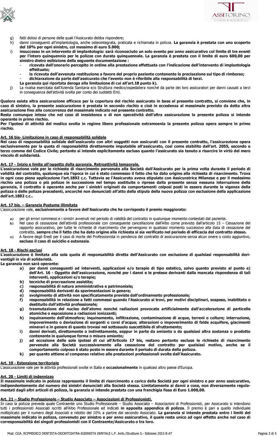 000; i) insuccesso in un intervento di implantologia: sarà riconosciuto un solo evento per anno assicurativo col limite di tre eventi per l intero quinquennio per le polizze con durata quinquennale.