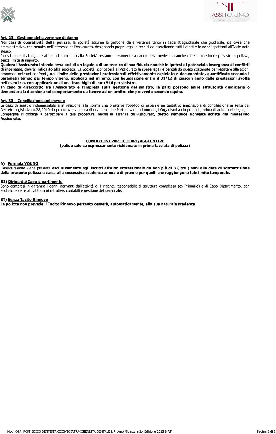 I costi inerenti ai legali e ai tecnici nominati dalla Società restano interamente a carico della medesima anche oltre il massimale previsto in polizza, senza limite di importo.