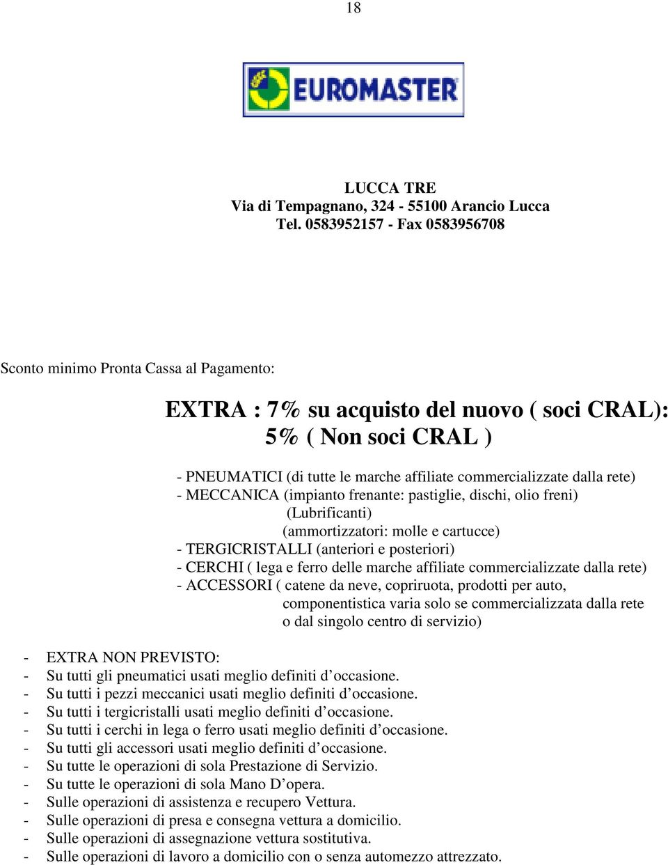 dalla rete) - MECCANICA (impianto frenante: pastiglie, dischi, olio freni) (Lubrificanti) (ammortizzatori: molle e cartucce) - TERGICRISTALLI (anteriori e posteriori) - CERCHI ( lega e ferro delle