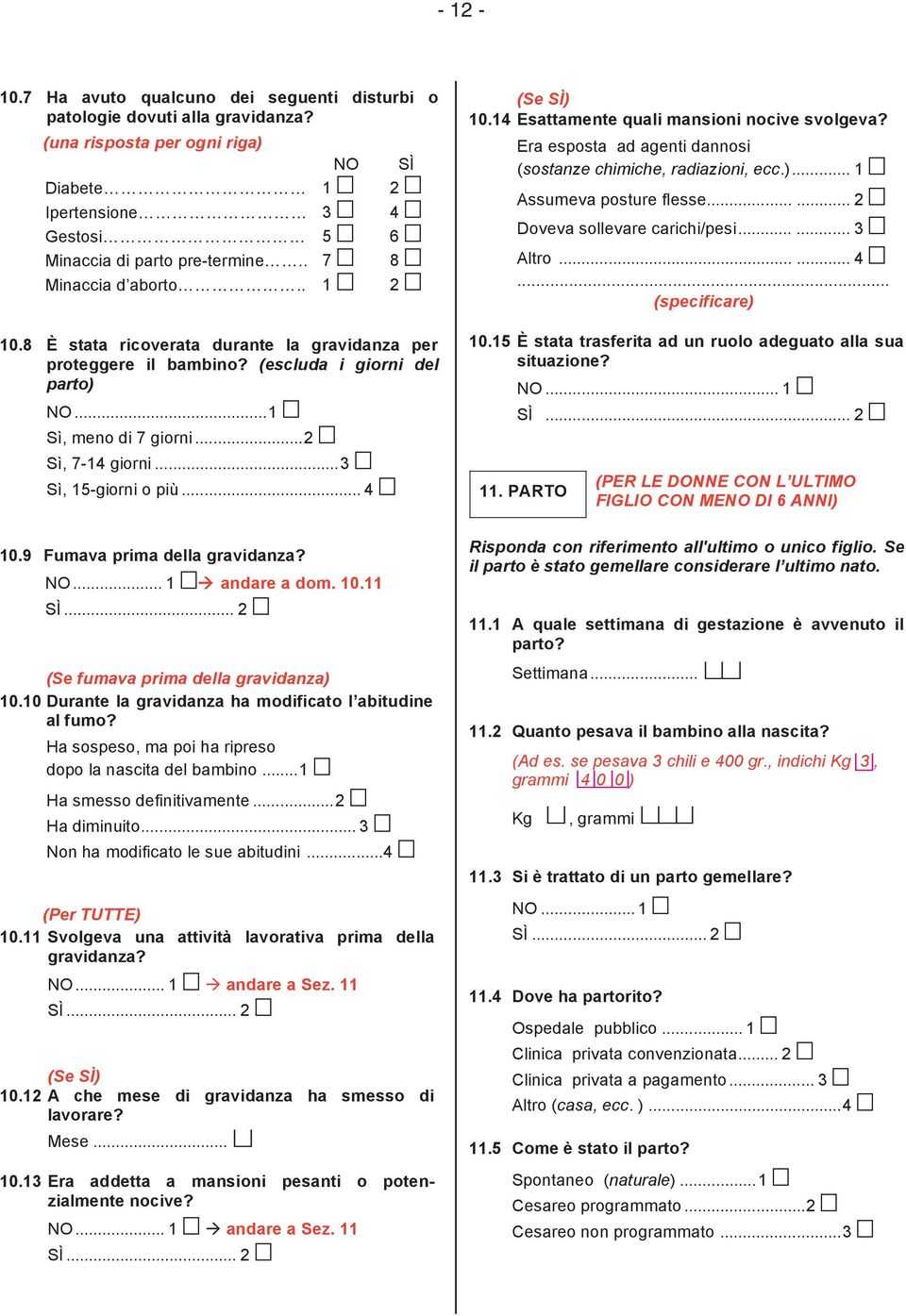 8 È stata ricoverata durante la gravidanza per proteggere il amino? (escluda i giorni del parto) NO...1 m Sì, meno di 7 giorni...2 m Sì, 7-14 giorni...3 m Sì, 15-giorni o più... 4 m 10.