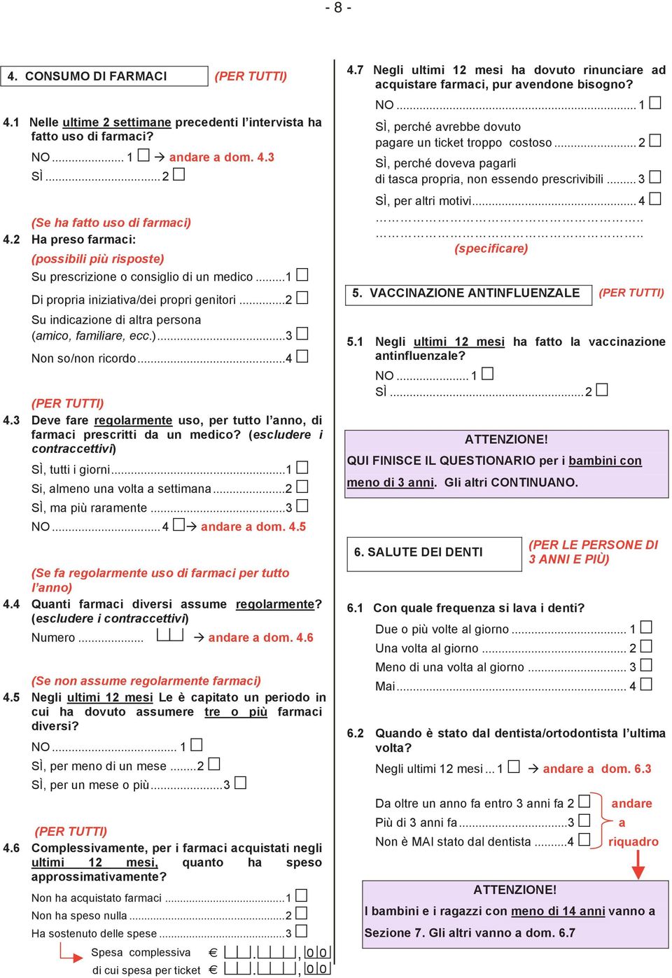 ..4 m (PER TUTTI) 4.3 Deve fare regolarmente uso, per tutto l anno, di farmaci prescritti da un medico? (escludere i contraccettivi) SÌ, tutti i giorni...1 m Si, almeno una volta a settimana.