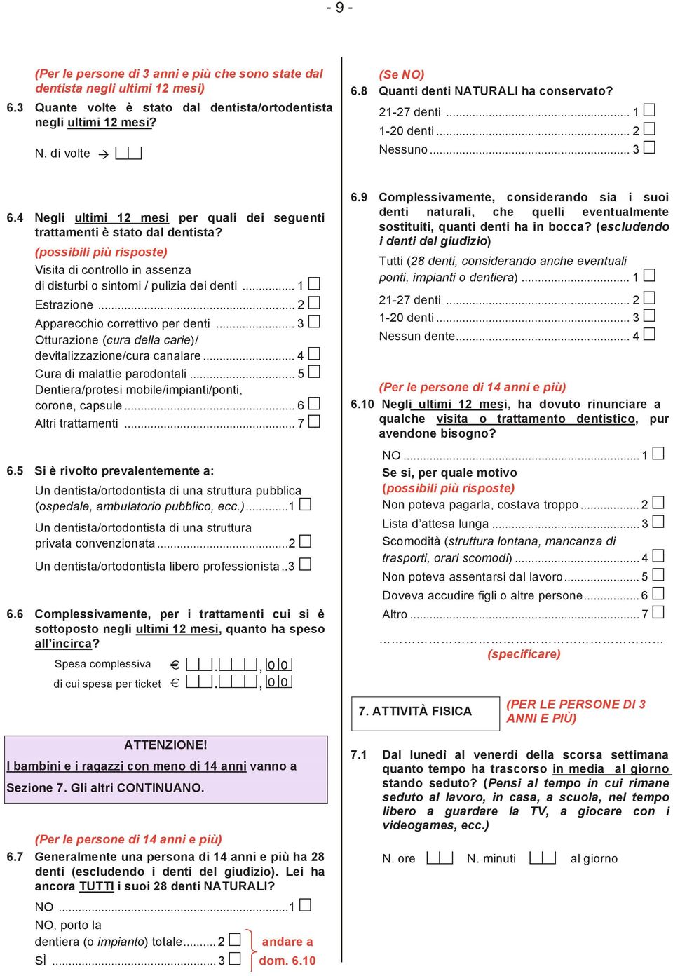 (possiili più risposte) Visita di controllo in assenza di disturi o sintomi / pulizia dei denti... 1 m Estrazione... 2 m Apparecchio correttivo per denti.