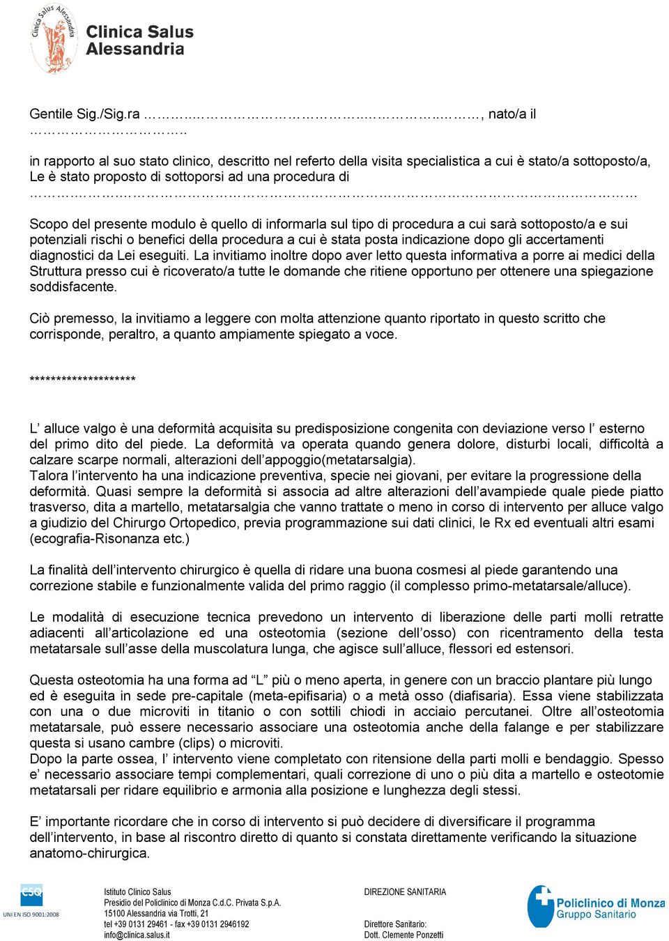 . Scopo del presente modulo è quello di informarla sul tipo di procedura a cui sarà sottoposto/a e sui potenziali rischi o benefici della procedura a cui è stata posta indicazione dopo gli