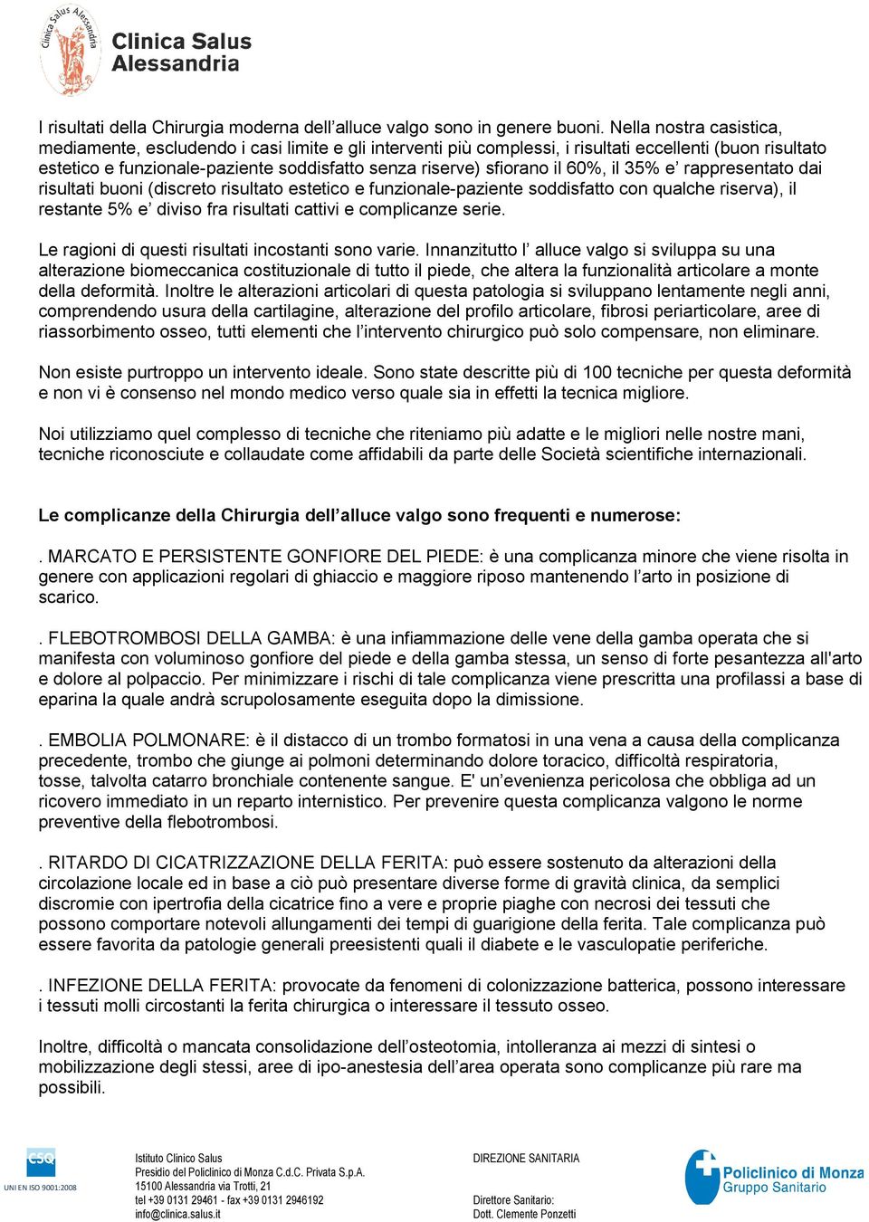 il 60%, il 35% e rappresentato dai risultati buoni (discreto risultato estetico e funzionale-paziente soddisfatto con qualche riserva), il restante 5% e diviso fra risultati cattivi e complicanze