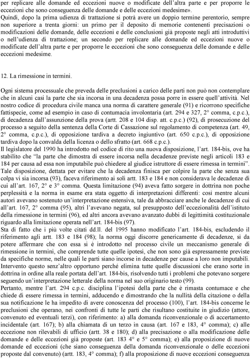 modificazioni delle domande, delle eccezioni e delle conclusioni già proposte negli atti introduttivi o nell udienza di trattazione; un secondo per replicare alle domande ed eccezioni nuove o