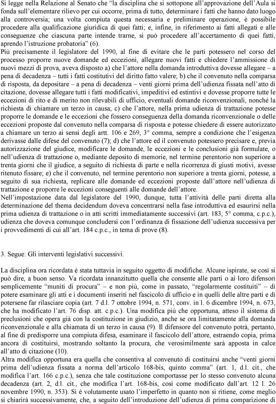 e alle conseguenze che ciascuna parte intende trarne, si può procedere all accertamento di quei fatti, aprendo l istruzione probatoria (6).