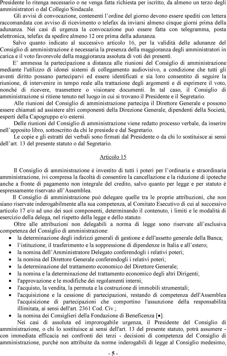 Nei casi di urgenza la convocazione può essere fatta con telegramma, posta elettronica, telefax da spedire almeno 12 ore prima della adunanza.