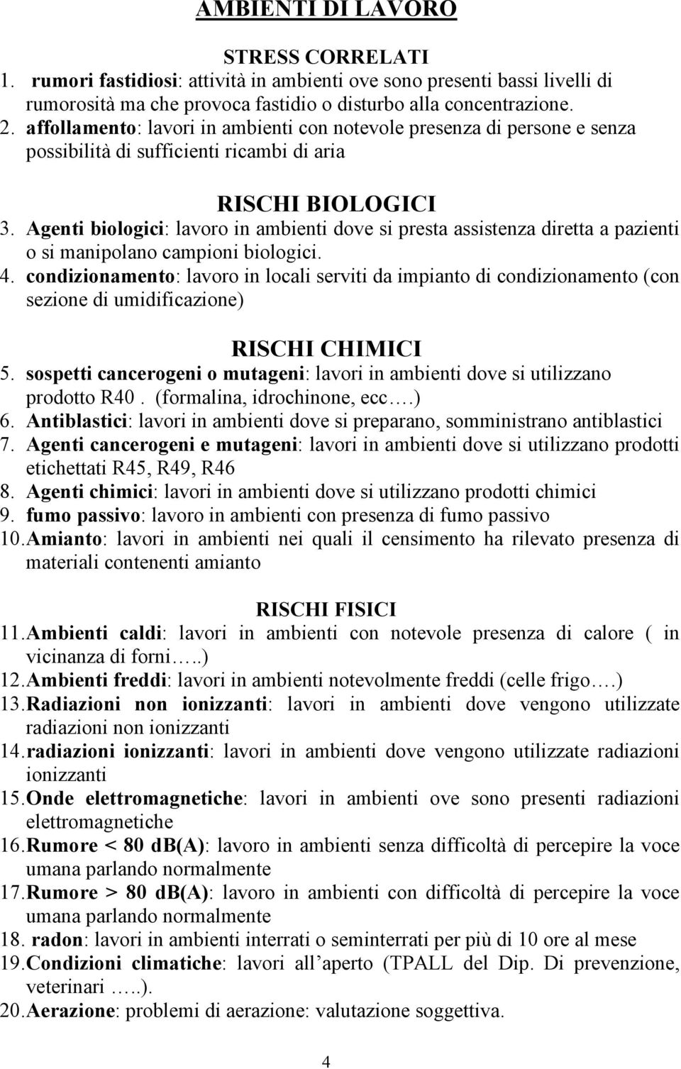 Agenti biologici: lavoro in ambienti dove si presta assistenza diretta a pazienti o si manipolano campioni biologici. 4.