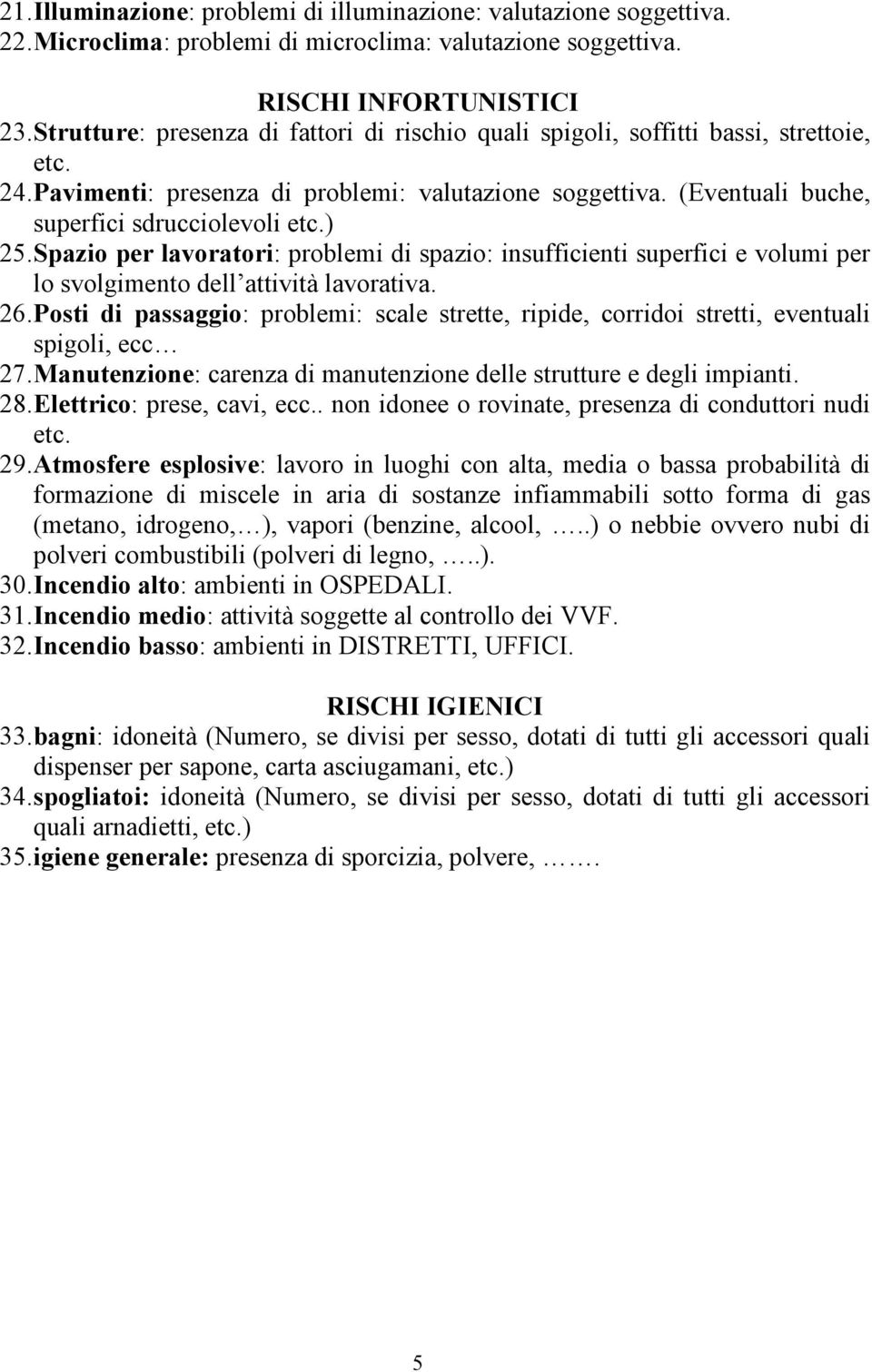 ) 25. Spazio per lavoratori: problemi di spazio: insufficienti superfici e volumi per lo svolgimento dell attività lavorativa. 26.