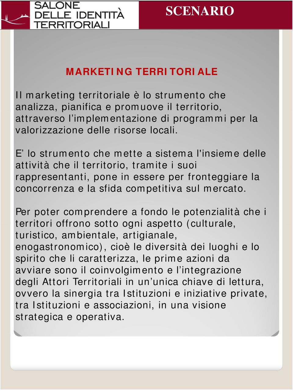 E lo strumento che mette a sistema l'insieme delle attività che il territorio, tramite i suoi rappresentanti, pone in essere per fronteggiare la concorrenza e la sfida competitiva sul mercato.