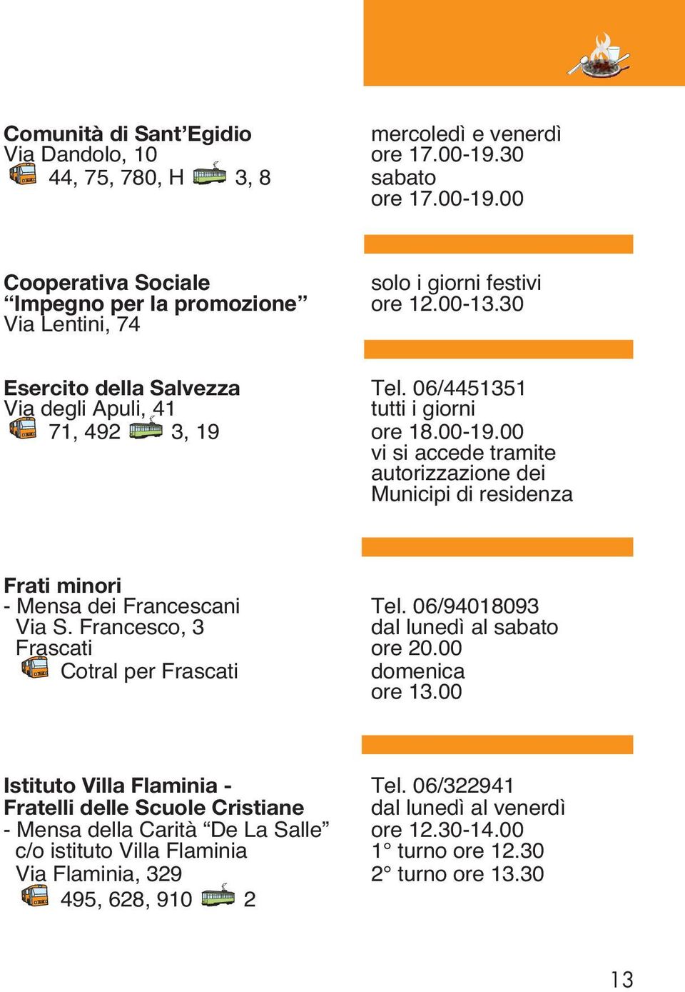 00 vi si accede tramite autorizzazione dei Municipi di residenza Frati minori - Mensa dei Francescani Tel. 06/94018093 Via S. Francesco, 3 dal lunedì al sabato Frascati ore 20.