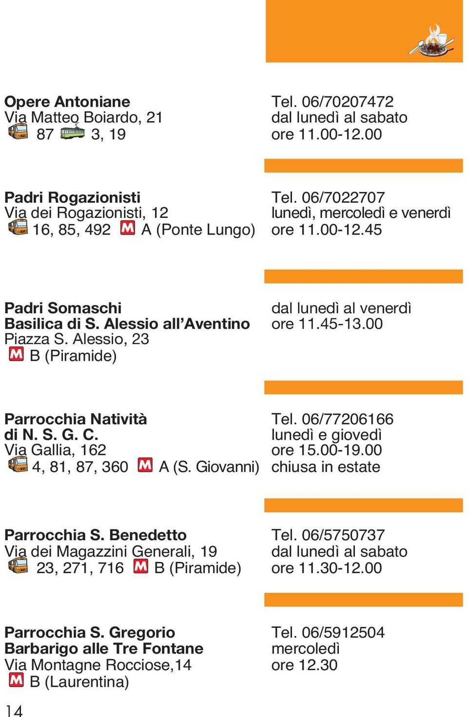 45-13.00 Piazza S. Alessio, 23 B (Piramide) Parrocchia Natività Tel. 06/77206166 di N. S. G. C. lunedì e giovedì Via Gallia, 162 ore 15.00-19.00 4, 81, 87, 360 A (S.