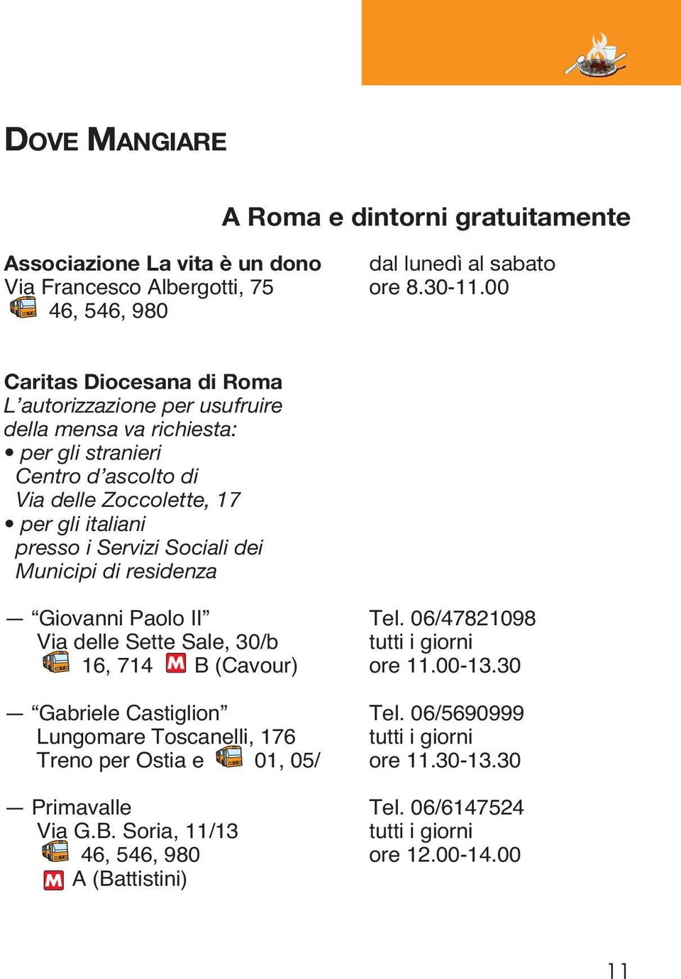 italiani presso i Servizi Sociali dei Municipi di residenza Giovanni Paolo II Tel. 06/47821098 Via delle Sette Sale, 30/b tutti i giorni 16, 714 B (Cavour) ore 11.00-13.