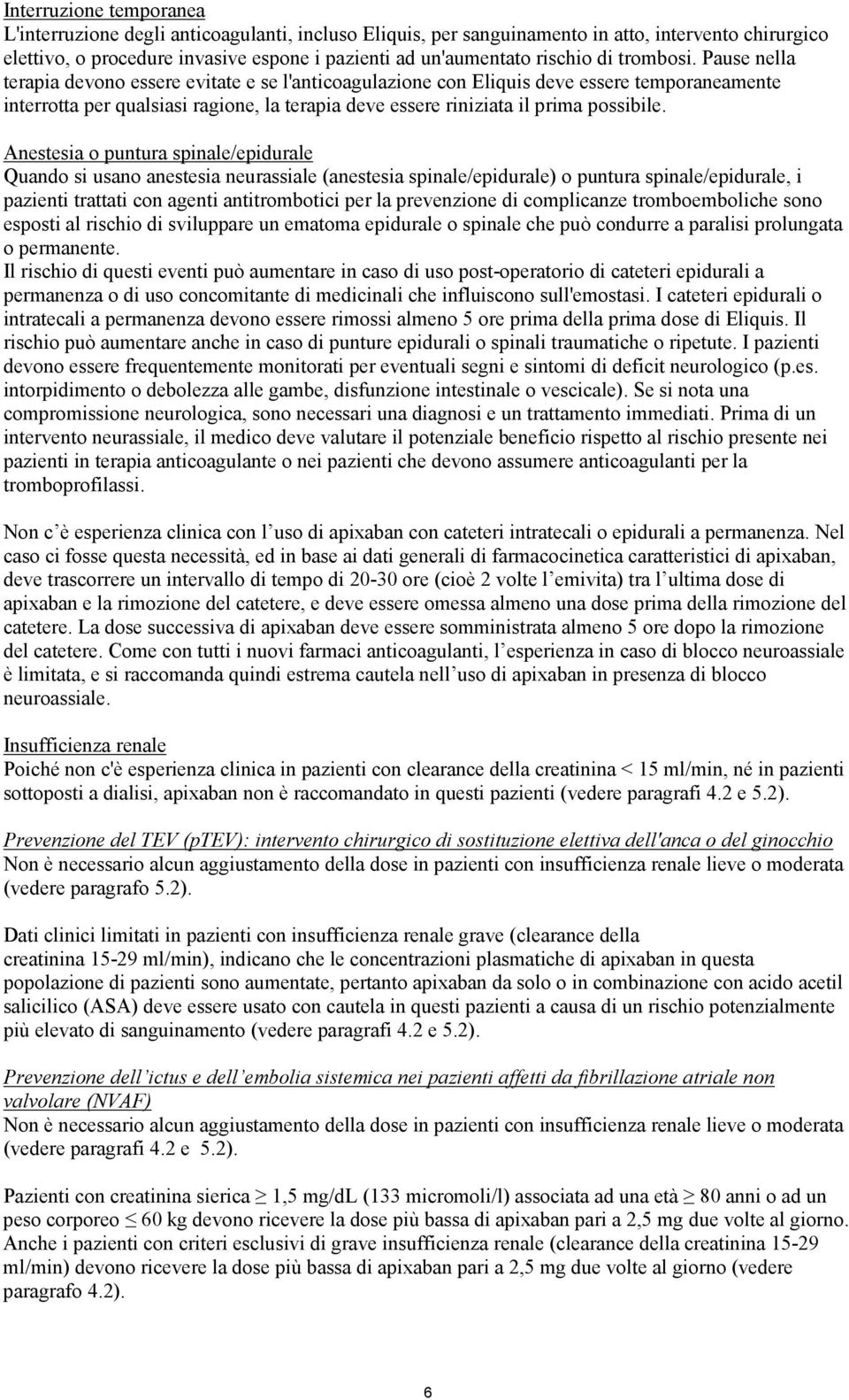 Pause nella terapia devono essere evitate e se l'anticoagulazione con Eliquis deve essere temporaneamente interrotta per qualsiasi ragione, la terapia deve essere riniziata il prima possibile.