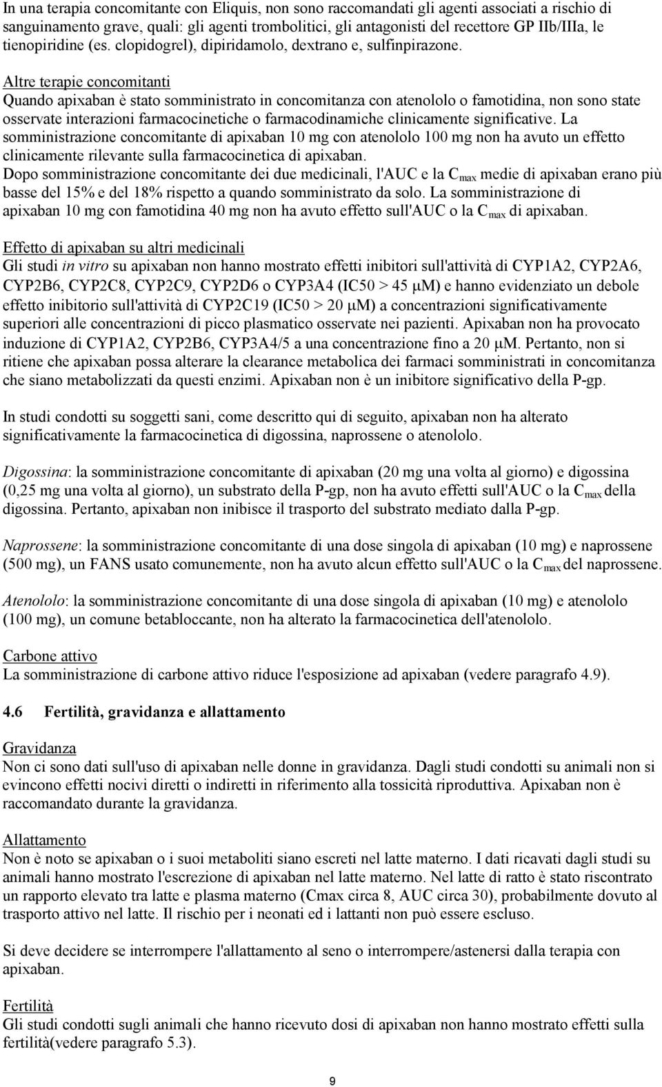 Altre terapie concomitanti Quando apixaban è stato somministrato in concomitanza con atenololo o famotidina, non sono state osservate interazioni farmacocinetiche o farmacodinamiche clinicamente