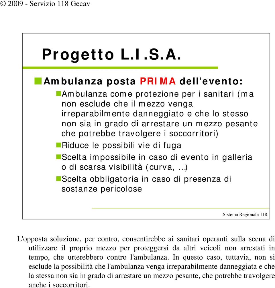 presenza di sostanze pericolose L'opposta soluzione, per contro, consentirebbe ai sanitari operanti sulla scena di utilizzare il proprio mezzo per proteggersi da altri veicoli non arrestati in tempo,