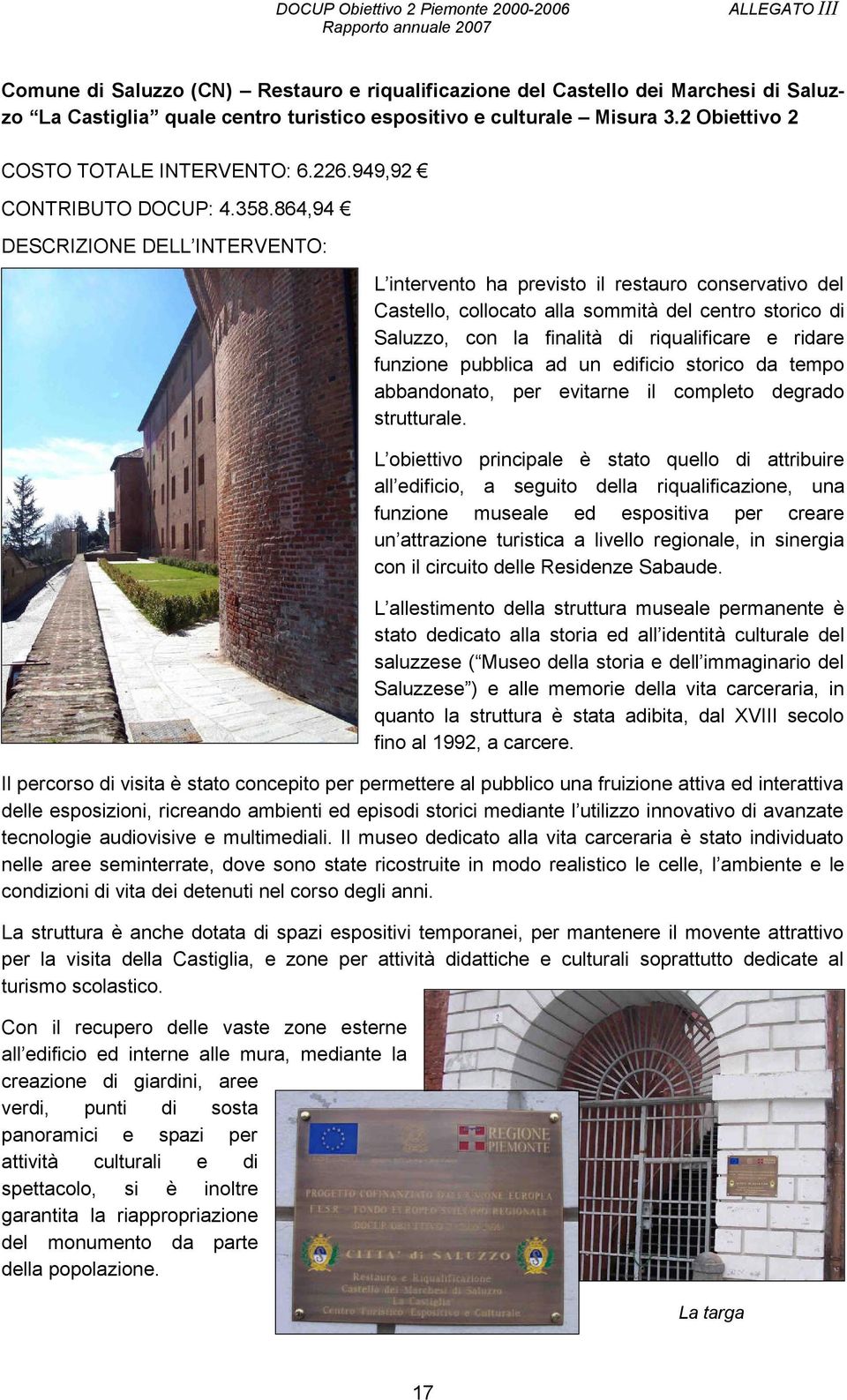 864,94 DESCRIZIONE DELL INTERVENTO: L intervento ha previsto il restauro conservativo del Castello, collocato alla sommità del centro storico di Saluzzo, con la finalità di riqualificare e ridare