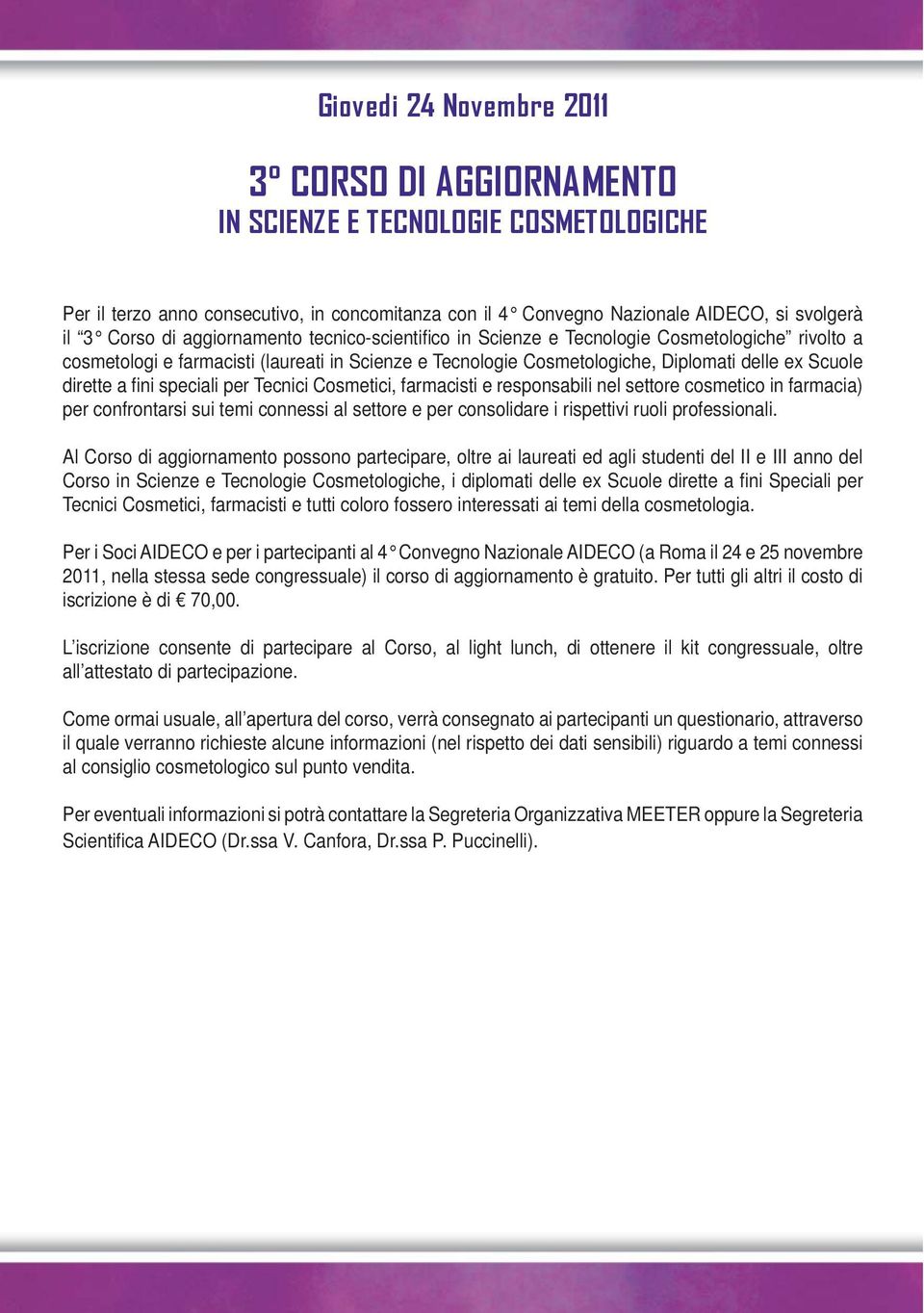 speciali per Tecnici Cosmetici, farmacisti e responsabili nel settore cosmetico in farmacia) per confrontarsi sui temi connessi al settore e per consolidare i rispettivi ruoli professionali.