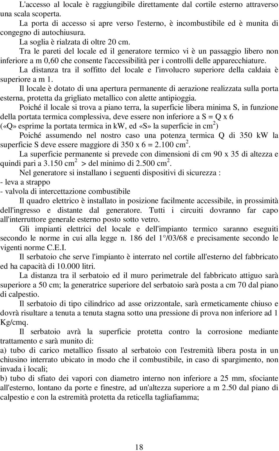 Tra le pareti del locale ed il generatore termico vi è un passaggio libero non inferiore a m 0,60 che consente l'accessibilità per i controlli delle apparecchiature.