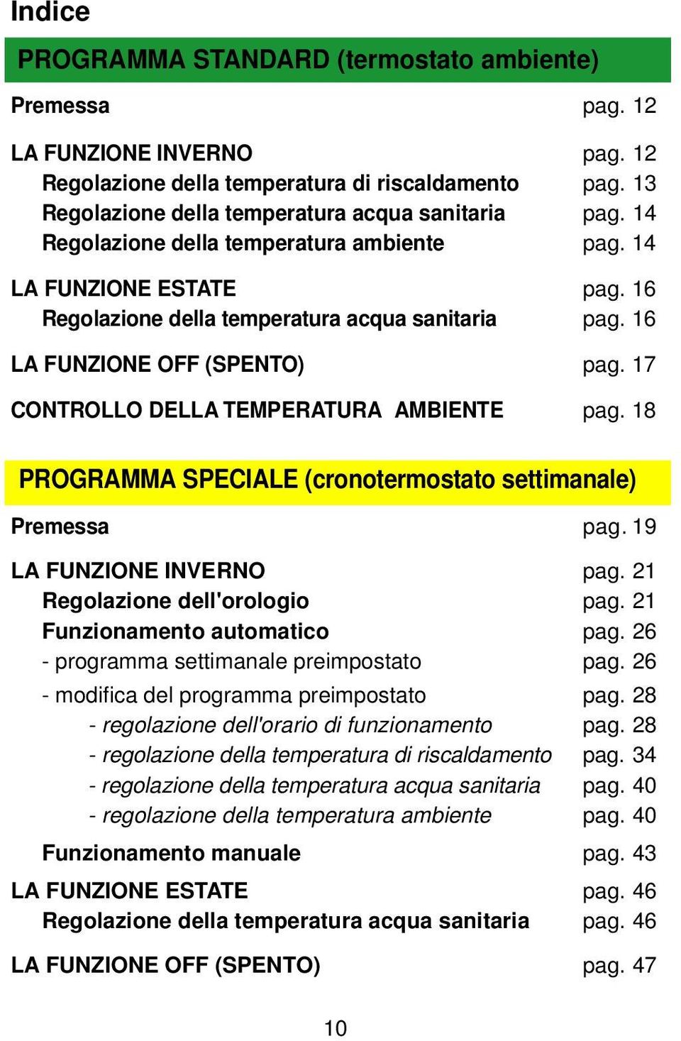 17 CONTROLLO DELLA TEMPERATURA AMBIENTE pag. 18 PROGRAMMA SPECIALE (cronotermostato settimanale) Premessa pag. 19 LA FUNZIONE INVERNO pag. 21 Regolazione dell'orologio pag.